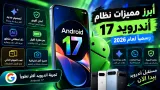 أبرز مميزات نظام أندرويد 17 الجديد رسمياً لعام 2026