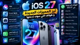 مميزات تحديث نظام  iOS 27 الجديد رسمياً لعام 2026